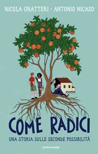 Libro Come radici. Una storia sulle seconde possibilità Nicola Gratteri Antonio Nicaso