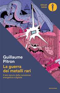 La guerra dei metalli rari. Il lato oscuro della transizione energetica e digitale