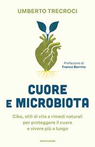 Libro Cuore e microbiota. Cibo, stili di vita e rimedi naturali per proteggere il cuore e vivere più a lungo Umberto Trecroci