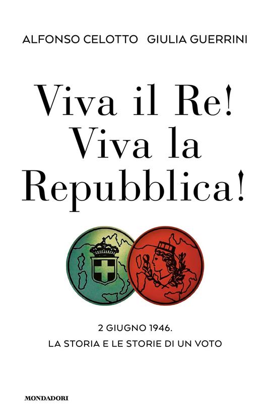 Viva il Re! Viva la Repubblica! 2 giugno 1946. La storia e le storie di un voto - Alfonso Celotto,Giulia Guerrini - copertina