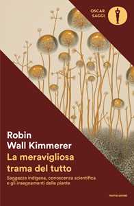 Libro La meravigliosa trama del tutto. Saggezza indigena, conoscenza scientifica e gli insegnamenti delle piante Robin Wall Kimmerer