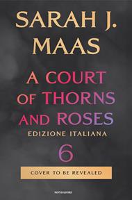 A court of thorns and roses. Ediz. italiana. Vol. 6