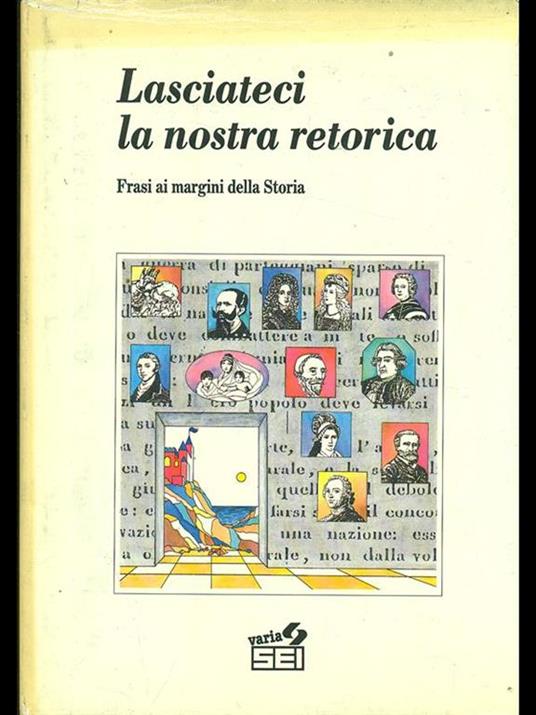 Lasciateci la nostra retorica. Frasi ai margini della storia - copertina