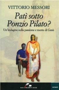Patì sotto Ponzio Pilato. Un'indagine sulla passione e morte di Gesù - Vittorio Messori - copertina