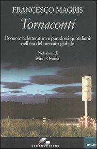 Tornaconti. Economia, letteratura e paradossi quotidiani nell'era del mercato globale - Francesco Magris - copertina