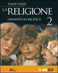 La religione. Umanità in ricerca. Per la Scuola media. Vol. 2 - Flavio Pajer - copertina