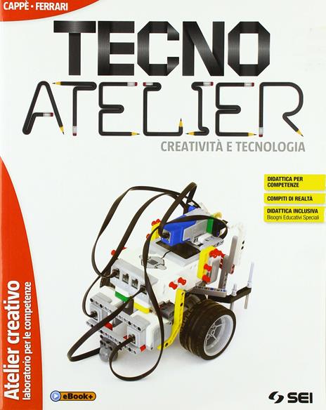  Tecno atelier. Creatività e tecnologia. Atelier creativo-Laboratorio per le vompetenze. Con e-book. Con espansione online