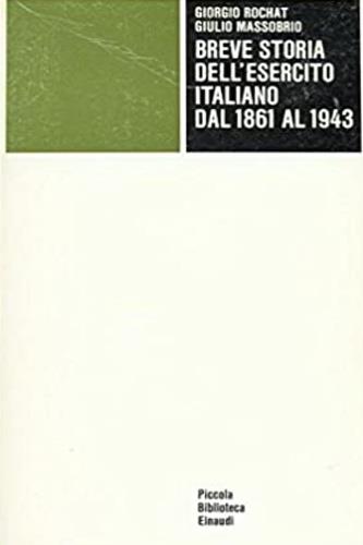 Breve storia dell'esercito italiano dal 1861 al 1943 - Giorgio Rochat,Giulio Massobrio - copertina