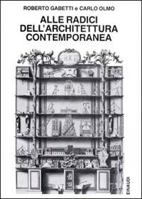 Alle radici dell'architettura contemporanea - Roberto Gabetti,Carlo Olmo - copertina