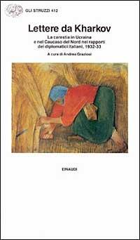 Lettere da Kharkov. La carestia in Ucraina e nel Caucaso del nord nei rapporti diplomatici italiani 1923-33 - copertina