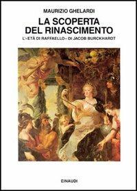 La scoperta del Rinascimento. L'età di Raffaello di Jacob Burckhardt - Maurizio Ghelardi - copertina