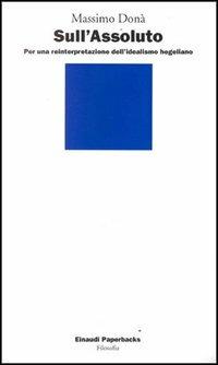 Sull'assoluto. Per una reinterpretazione dell'idealismo hegeliano - Massimo Donà - copertina