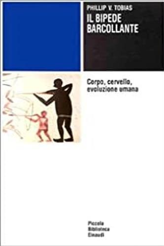 Il bipede barcollante. Corpo, cervello, evoluzione umana - Philip V. Tobias - copertina