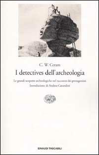 I detectives dell'archeologia. Le grandi scoperte archeologiche nel racconto dei protagonisti - C. W. Ceram - copertina