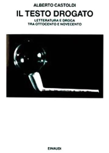 Il testo drogato. Letteratura e droga fra Ottocento e Novecento - Alberto Castoldi - copertina