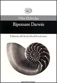 Ripensare Darwin. Il dibattito alla tavola alta dell'evoluzione - Niles Eldredge - copertina