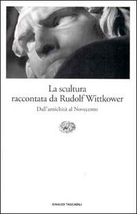 La scultura raccontata da Rudolf Wittkower. Dall'antichità al Novecento - Rudolf Wittkower - copertina