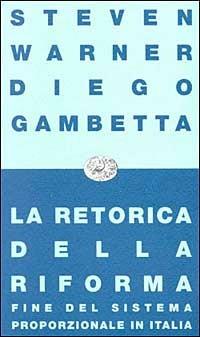 La retorica della riforma. Fine del sistema proporzionale in Italia - Steven Warner,Diego Gambetta - copertina