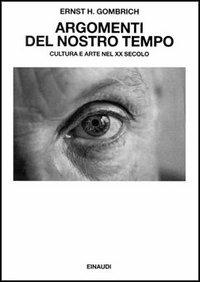 Argomenti del nostro tempo. Cultura e arte nel XX secolo - Ernst H. Gombrich - copertina