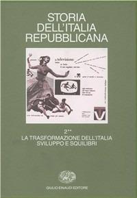 Storia dell'Italia repubblicana. La trasformazione dell'Italia: sviluppo e squilibri. Vol. 2\2: Istituzioni, movimenti, culture. - copertina