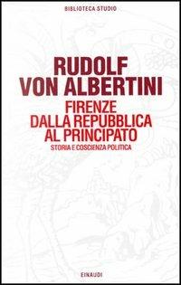 Firenze dalla Repubblica al principato. Storia e coscienza politica - Rudolf von Albertini - copertina