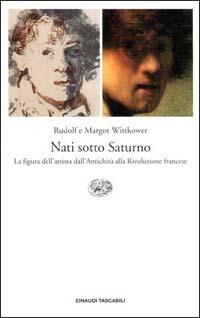 Nati sotto Saturno. La figura dell'artista dall'antichità alla Rivoluzione francese - Rudolf Wittkower,Margot Wittkower - copertina