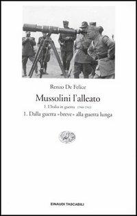 Mussolini l'alleato. Vol. 1\1: Italia in guerra (1940-1943). Dalla guerra «breve» alla guerra lunga, L'. - Renzo De Felice - copertina