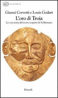 L' oro di Troia. La vera storia del tesoro scoperto da Schliemann - Gianni Cervetti,Louis Godart - copertina