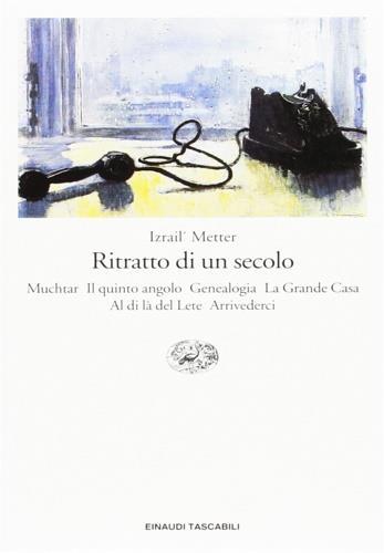 Ritratto di un secolo (Muchtar-Il quinto angolo-Genealogia-La grande casa-Al di là del Lete-Arrivederci) - Israil M. Metter - 3