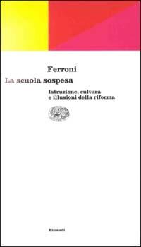 La scuola sospesa. Istruzione, cultura e illusioni della riforma - Giulio Ferroni - copertina