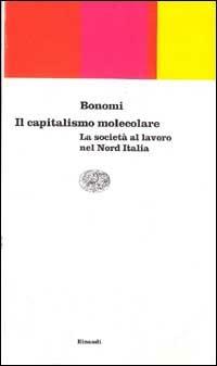 Il capitalismo molecolare. La società al lavoro nel nord Italia - Aldo Bonomi - 2