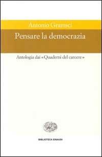 Pensare la democrazia. Antologia dai «Quaderni del carcere» - Antonio Gramsci - copertina