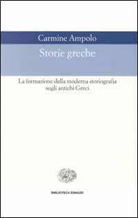 Storie greche. La formazione della moderna storiografia sugli antichi greci - Carmine Ampolo - copertina