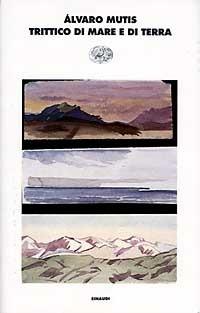 Trittico di mare e di terra - Álvaro Mutis - copertina