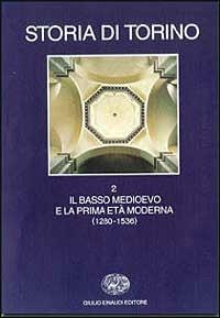 Storia di Torino. Vol. 2: Il basso Medioevo e la prima età moderna (1280-1536). - copertina