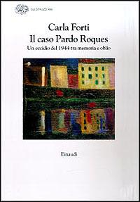 Il caso Pardo Roques. Un eccidio del 1944 tra memoria e oblio - Carla Forti - copertina