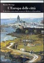 L' Europa delle città. Il volto della società urbana europea tra Medioevo ed età moderna