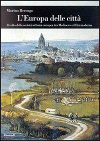 L' Europa delle città. Il volto della società urbana europea tra Medioevo ed età moderna - Marino Berengo - copertina