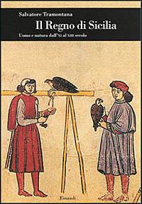 Il regno di Sicilia. Uomo e natura dall'XI al XIII secolo - Salvatore Tramontana - copertina