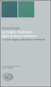 Le origini medievali della scienza moderna. Il contesto religioso, istituzionale e intellettuale - Edward Grant - copertina