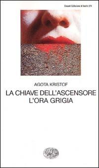 La chiave dell'ascensore. L'ora grigia - Agota Kristof - copertina