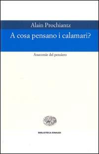 A cosa pensano i calamari? Anatomia del pensiero - Alain Prochiantz - copertina