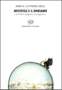 Aristotele e il dinosauro. La filosofia spiegata a una ragazzina - K. Nora,Vittorio Hösle - copertina