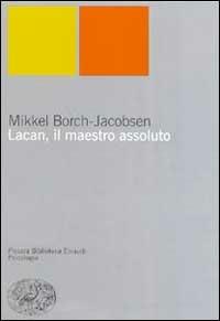 Lacan, il maestro assoluto - Mikkel Borch-Jacobsen - copertina