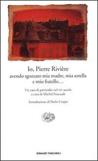 Io, Pierre Rivière, avendo sgozzato mia madre, mia sorella e mio fratello... Un caso di parricidio del XIX secolo - copertina