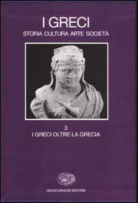 I Greci. Storia cultura arte società. Vol. 3: I Greci oltre la Grecia. - copertina