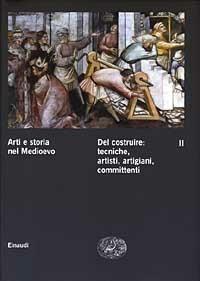 Arti e storia nel Medioevo. Vol. 2: Del costruire: tecniche, artisti, artigiani, committenti - copertina