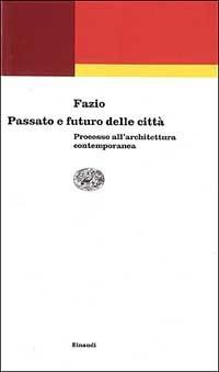 Passato e futuro delle città. Processo all'architettura contemporanea - Mario Fazio - copertina