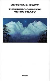 Zucchero, ghiaccio, vetro filato - Antonia Susan Byatt - copertina