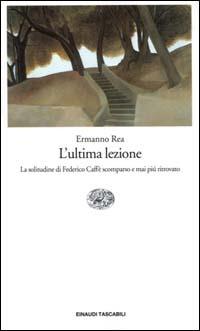 L' ultima lezione. La solitudine di Federico Caffè scomparso e mai più ritrovato - Ermanno Rea - copertina